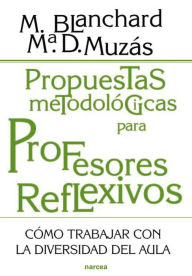 Title: Propuestas metodológicas para profesores reflexivos: Cómo trabajar con la diversidad en el aula, Author: Mercedes Blanchard