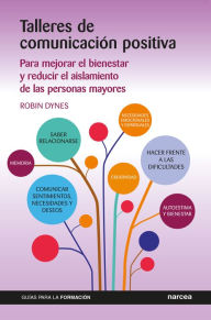 Title: Talleres de comunicación positiva: Para mejorar el bienestar y reducir el aislamiento de las personas mayores, Author: Robin Dynes