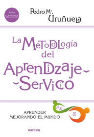 Title: La metodología del Aprendizaje-Servicio: Aprender mejorando el mundo, Author: Pedro M Uruñuela