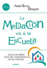 Title: La mediación va a la escuela: Hacia un buen plan de convivencia en el centro, Author: Maria Carme Boqué Torremorell