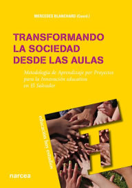 Title: Transformando la sociedad desde las aulas: Metodología de Aprendizaje por Proyectos para la Innovación educativa en El Salvador, Author: Mercedes Blanchard Giménez