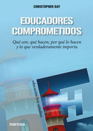 Title: Educadores comprometidos: Qué son, qué hacen, por qué lo hacen y lo que verdaderamente importa, Author: Christopher Day