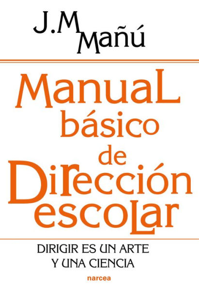 Manual básico de dirección escolar: Dirigir es un arte y una ciencia