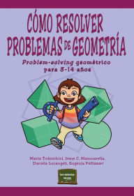 Title: Cómo resolver problemas de Geometría: Problem-solving geométrico para 8-14 años, Author: Marta Todeschini