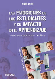 Title: Las emociones de los estudiantes y su impacto en el aprendizaje: Aulas emocionalmente positivas, Author: Marc Smith