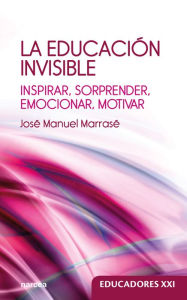 Title: La educación invisible: Inspirar, sorprender, emocionar, motivar, Author: José Manuel Marrasé