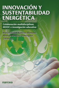 Title: Innovación y sustentabilidad energética: Colaboración multidisciplinar, MOOC e investigación educativa, Author: M Soledad Ramírez-Montoya