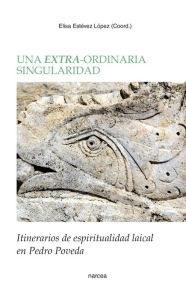 Title: Una extra-ordinaria singularidad: Itinerarios de espiritualidad laical en Pedro Poveda, Author: Elisa Estévez López