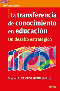 Title: La transferencia de conocimiento en educación: Un desafío estratégico, Author: Miguel Ángel Santos Rego