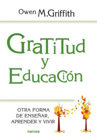 Title: Gratitud y educación: Otra forma de enseñar, aprender y vivir, Author: Owen M. Griffith