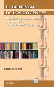 Title: El bienestar de los docentes: Guía para controlar el estrés y sentirse bien personal y profesionalmente, Author: Elizabeth Holmes
