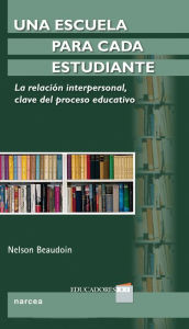 Title: Una escuela para cada estudiante: La relación interpersonal, clave del proceso educativo, Author: Nelson Beaudoin