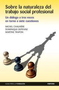 Title: Sobre la naturaleza del trabajo social profesional: Un diálogo a tres voces en torno a siete cuestiones, Author: Michel Chauvière