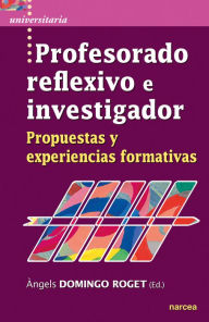 Title: Profesorado reflexivo e investigador: Propuestas y experiencias formativas, Author: Àngels Domingo Roget