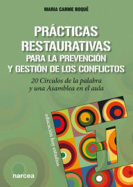Title: Prácticas restaurativas para la prevención y gestión de los conflictos: 20 Círculos de la palabra y una Asamblea en el aula, Author: Maria Carme Boqué Torremorell