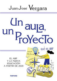 Title: Un aula, un proyecto: El ABP y la nueva educación a partir de 2020, Author: Juan José Vergara