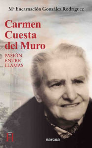 Title: Carmen Cuesta del Muro: Pasión entre llamas, Author: M Encarnación González Rodríguez