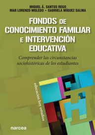 Title: Fondos de Conocimiento Familiar e intervención educativa: Comprender las circunstancias sociohistóricas de los estudiantes, Author: Miguel Á. Santos Rego