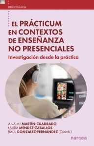 Title: El Prácticum en contextos de enseñanza no presenciales: Investigación desde la práctica, Author: Ana M Martín