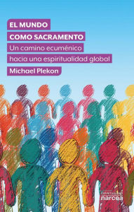 Title: El mundo como sacramento: Un camino ecuménico hacia una espiritualidad global, Author: Michael Plekon