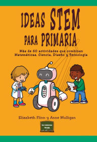 Title: Ideas STEM para Primaria: Más de 60 actividades que combinan Matemáticas, Ciencia, Diseño y Tecnología, Author: Elizabeth Flinn