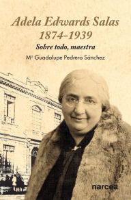 Title: Adela Edwards Salas . 1874-1939: Sobre todo, maestra, Author: M Guadalupe Pedrero Sánchez