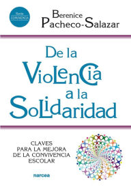 Title: De la violencia a la solidaridad: Claves para la mejora de la convivencia escolar, Author: Berenice Pacheco-Salazar