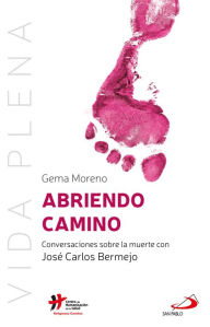 Title: Abriendo camino: Conversaciones sobre la muerte con José Carlos Bermejo, Author: Gema Moreno Fernández