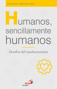 Title: Humanos, sencillamente humanos: Desafíos del transhumanismo, Author: Felicísimo Martínez Díez