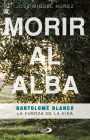 Morir al alba: Bartolomé Blanco: La fuerza de la vida