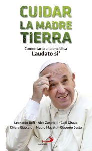 Title: Cuidar la madre tierra: Comentario a la encíclica Laudato si' del Papa Francisco, Author: Leonardo Boff