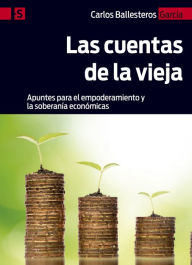 Title: Las cuentas de la vieja: Apuntes para el empoderamiento y la soberanía económicas, Author: Carlos Ballesteros García