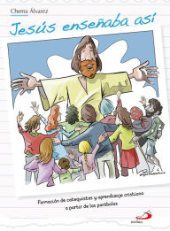 Title: Jesús enseñaba así: Formación de catequistas y aprendizaje cristiano a partir de las parábolas, Author: Chema Álvarez