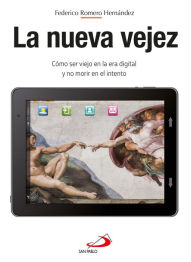 Title: La nueva vejez: Cómo ser viejo en la era digital y no morir en el intento, Author: Federico Romero Hernández
