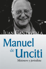 Title: Manuel de Unciti: Misionero y periodista, Author: Juan Cantavella Blasco