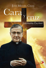 Title: Cara y cruz: Josemaría Escrivá, Author: José Miguel Cejas