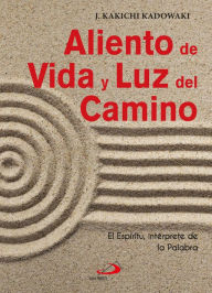 Title: Aliento de Vida y Luz del Camino: El Espíritu, intérprete de la Palabra, Author: J. Kakichi Kadowaki