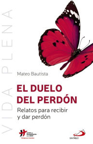 Title: El duelo del perdón: Relatos para recibir y dar perdón, Author: Mateo Bautista García