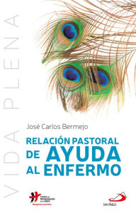 Title: Relación pastoral de ayuda al enfermo, Author: José Carlos Bermejo Higuera