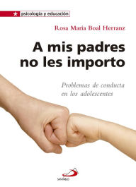 Title: A mis padres no les importo: Problemas de conducta en los adolescentes, Author: Rosa María Boal Herranz