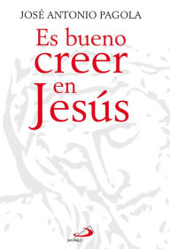 Title: Es bueno creer en Jesús, Author: José Antonio Pagola