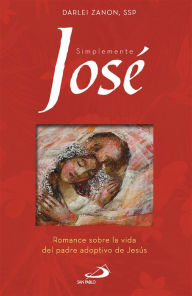 Title: Simplemente José: Romance sobre la vida del padre adoptivo de Jesús, Author: Darley Zanon