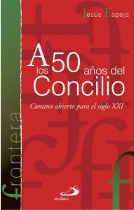 Title: A los 50 años del Concilio: Camino abierto para el siglo XXI, Author: Jesús Espeja Pardo