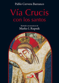 Title: Vía crucis con los santos: Ilustrado con mosaicos de Marko I. Rupnik, Author: Pablo Cervera Barranco
