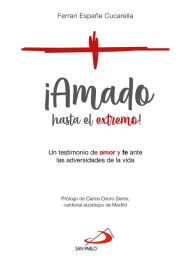 Title: ¡Amado hasta el extremo!: Un testimonio de amor y fe ante las adversidades de la vida, Author: Ferran España Cucarella