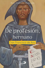 Title: De profesiï¿½n, hermano: San Francisco de Asï¿½s, Author: Valentïn Redondo Fuentes