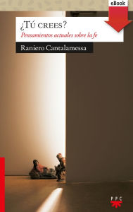 Title: Tú crees? (eBook-ePub): Pensamientos actuales sobre la fe, Author: Raniero Cantalamessa