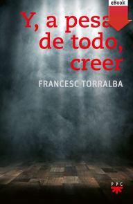 Title: Y, a pesar de todo, creer, Author: Francesc Torralba Rosello?