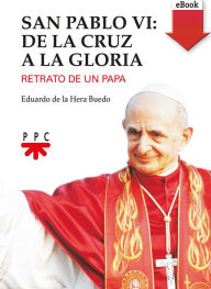 Title: San Pablo VI: de la cruz a la gloria, Author: Eduardo de la Hera Buedo