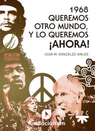 Title: 1968. Queremos otro mundo, y lo queremos ¡ahora!, Author: Juan María González-Anleo Sánchez